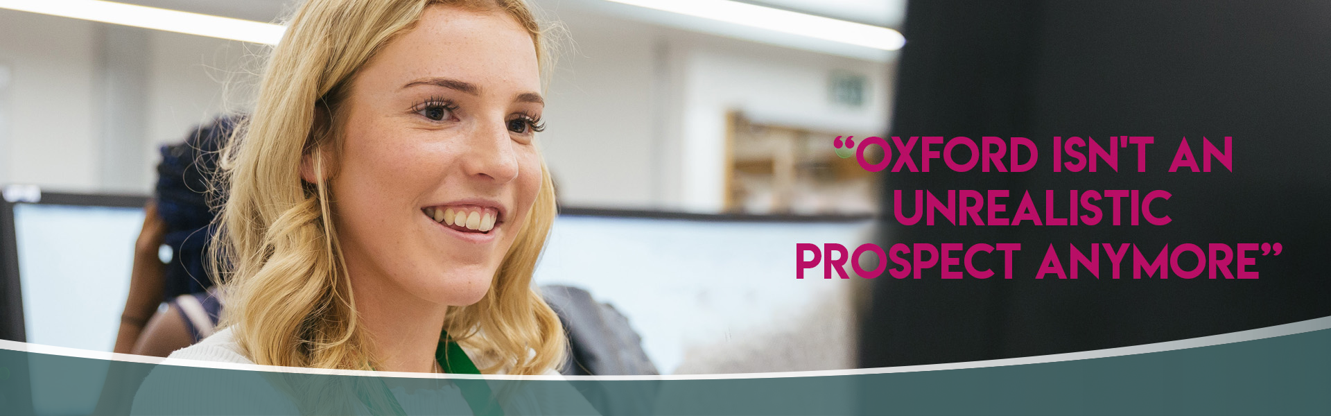 Student quote: "Oxford isn't an unrealistic prospect anymore"