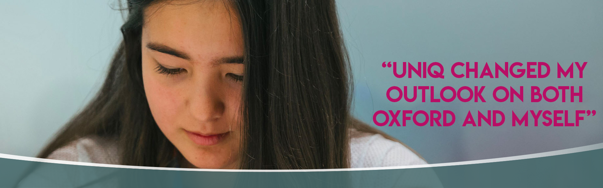 Student quote: "UNIQ changed my outlook on both Oxford and myself"